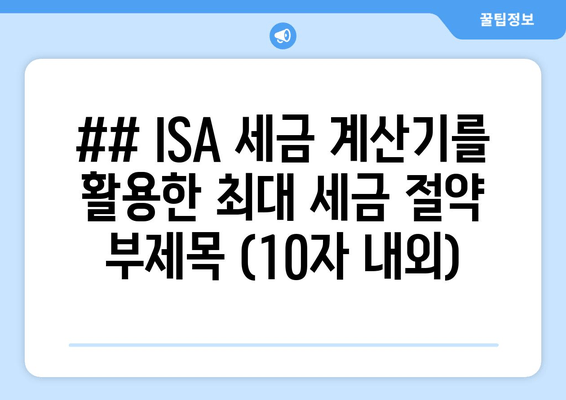 ## ISA 세금 계산기를 활용한 최대 세금 절약 부제목 (10자 내외)