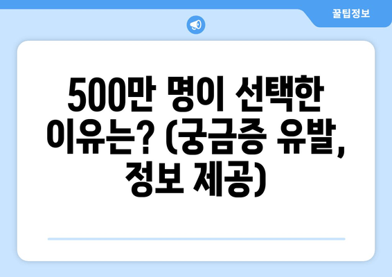 500만 명이 선택한 이유는? (궁금증 유발, 정보 제공)