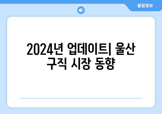 2024년 업데이트| 울산 구직 시장 동향