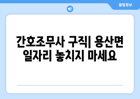 간호조무사 구직| 용산면 일자리 놓치지 마세요