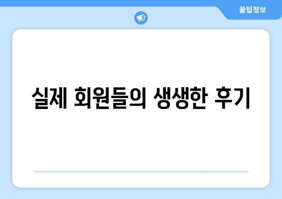 실제 회원들의 생생한 후기