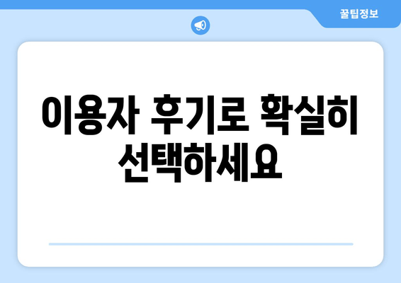 이용자 후기로 확실히 선택하세요