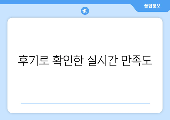 후기로 확인한 실시간 만족도