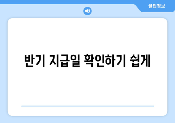 반기 지급일 확인하기 쉽게