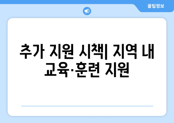 추가 지원 시책| 지역 내 교육·훈련 지원