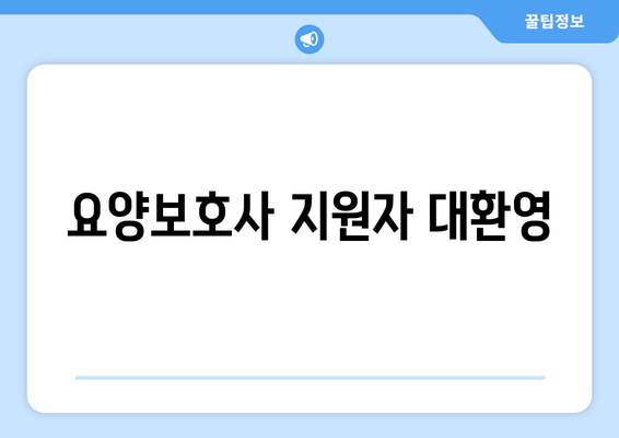 요양보호사 지원자 대환영