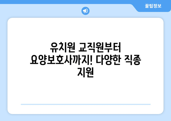 유치원 교직원부터 요양보호사까지! 다양한 직종 지원