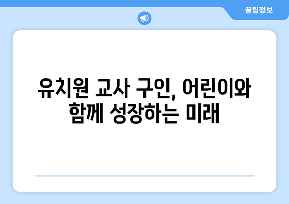 유치원 교사 구인, 어린이와 함께 성장하는 미래