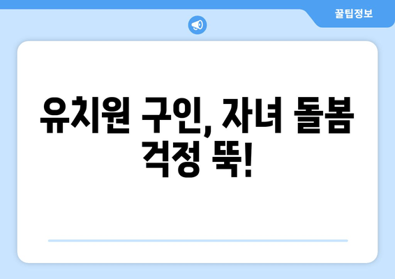 유치원 구인, 자녀 돌봄 걱정 뚝!