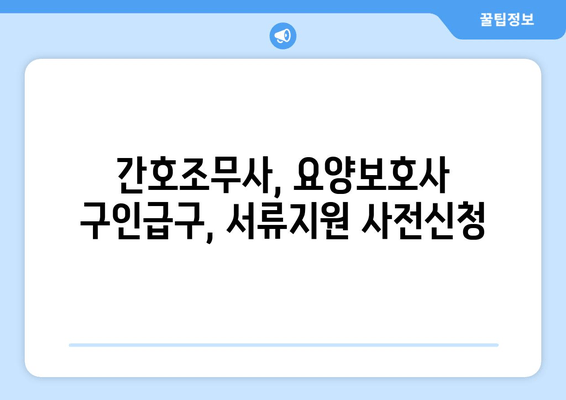 간호조무사, 요양보호사 구인급구, 서류지원 사전신청