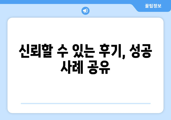 신뢰할 수 있는 후기, 성공 사례 공유