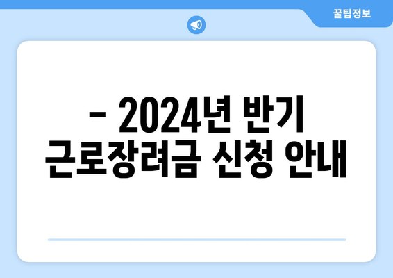 - 2024년 반기 근로장려금 신청 안내