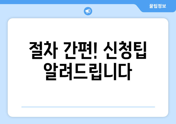 절차 간편! 신청팁 알려드립니다