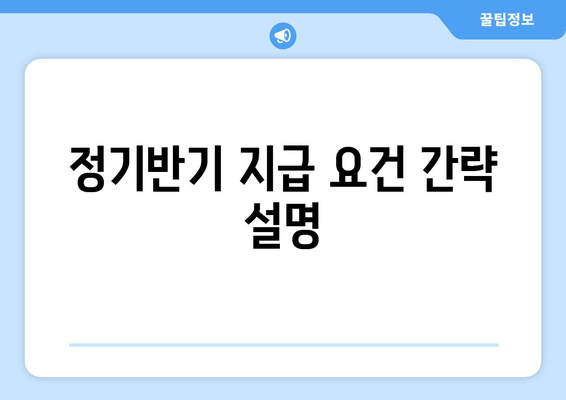 정기반기 지급 요건 간략 설명