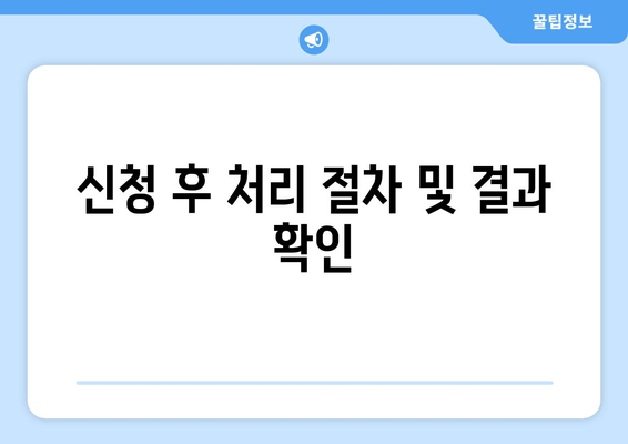 신청 후 처리 절차 및 결과 확인