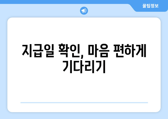 지급일 확인, 마음 편하게 기다리기