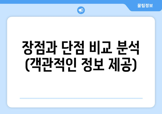 장점과 단점 비교 분석 (객관적인 정보 제공)