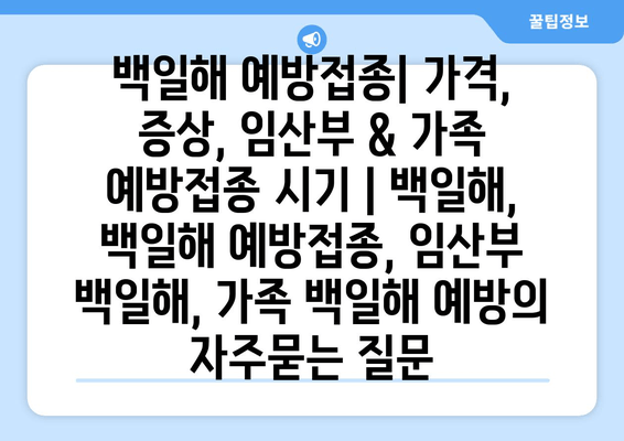 백일해 예방접종| 가격, 증상, 임산부 & 가족 예방접종 시기 | 백일해, 백일해 예방접종, 임산부 백일해, 가족 백일해 예방