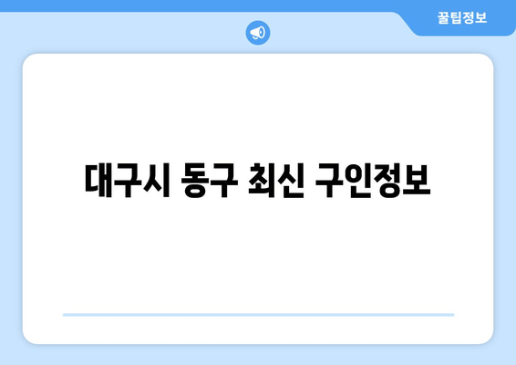 대구시 동구 최신 구인정보