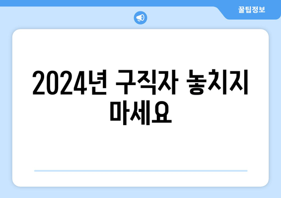 2024년 구직자 놓치지 마세요