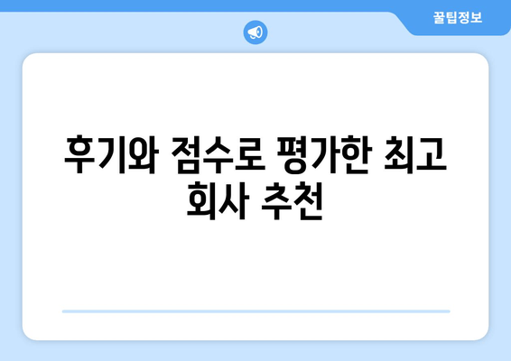 후기와 점수로 평가한 최고 회사 추천