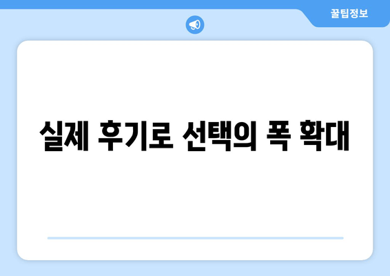 실제 후기로 선택의 폭 확대