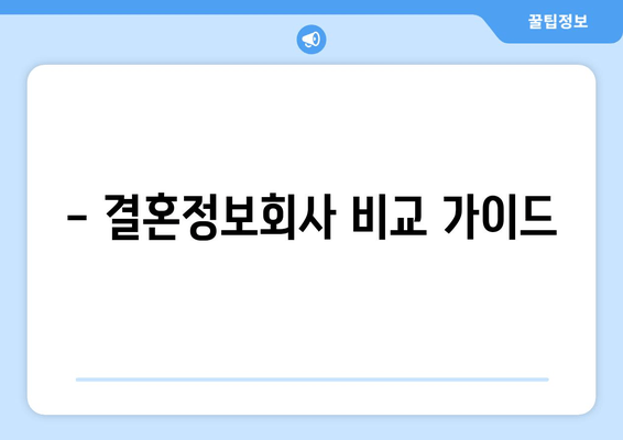 - 결혼정보회사 비교 가이드