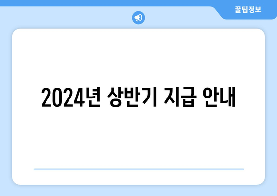 2024년 상반기 지급 안내