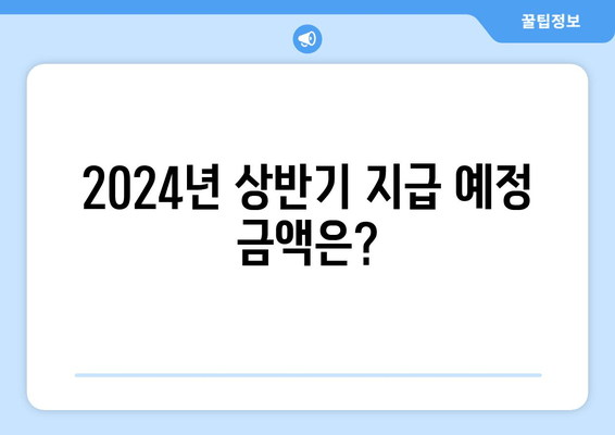 2024년 상반기 지급 예정 금액은?