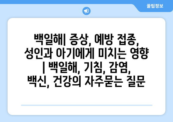 백일해| 증상, 예방 접종, 성인과 아기에게 미치는 영향 | 백일해, 기침, 감염, 백신, 건강