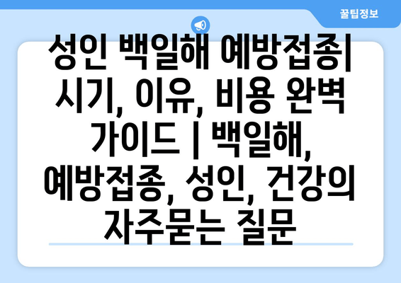 성인 백일해 예방접종| 시기, 이유, 비용 완벽 가이드 | 백일해, 예방접종, 성인, 건강