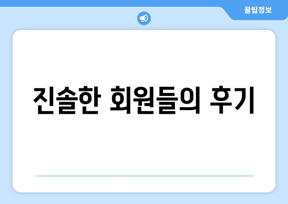 진솔한 회원들의 후기