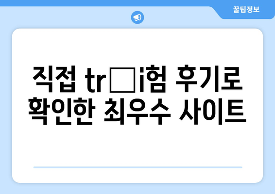 직접 trải험 후기로 확인한 최우수 사이트