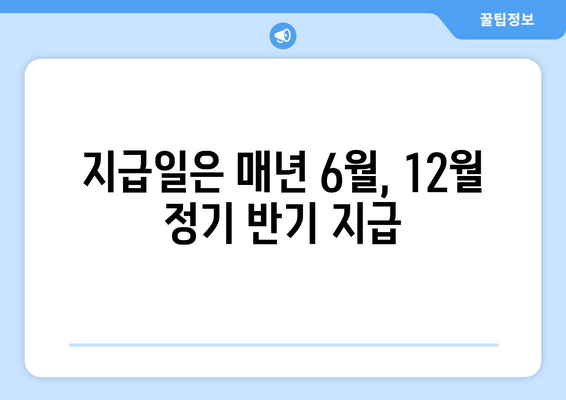 지급일은 매년 6월, 12월 정기 반기 지급