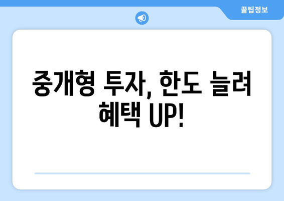 중개형 투자, 한도 늘려 혜택 UP!