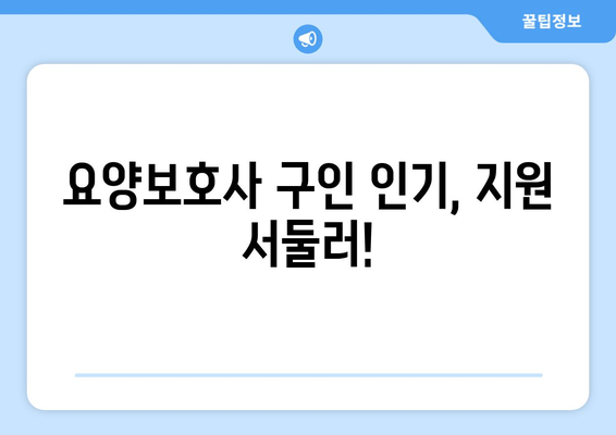 요양보호사 구인 인기, 지원 서둘러!