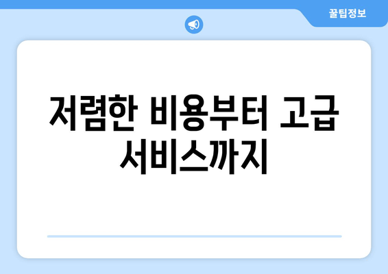 저렴한 비용부터 고급 서비스까지