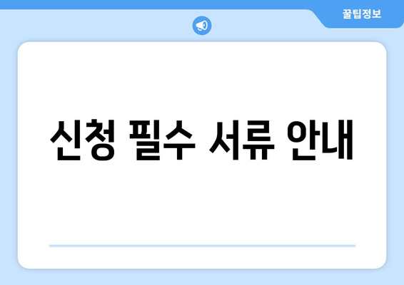 신청 필수 서류 안내