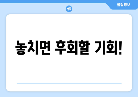 놓치면 후회할 기회!