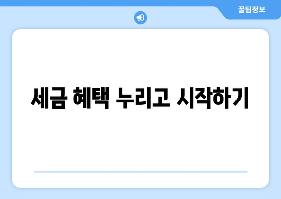 세금 혜택 누리고 시작하기