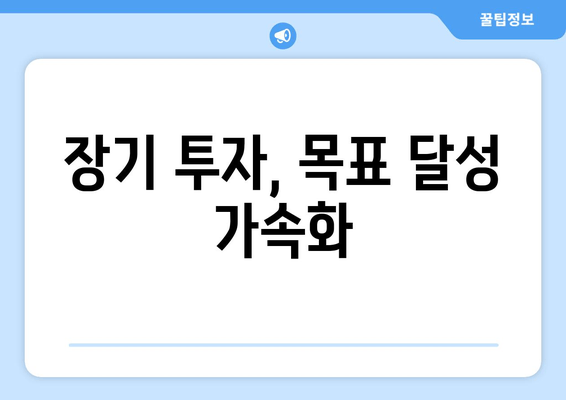 장기 투자, 목표 달성 가속화