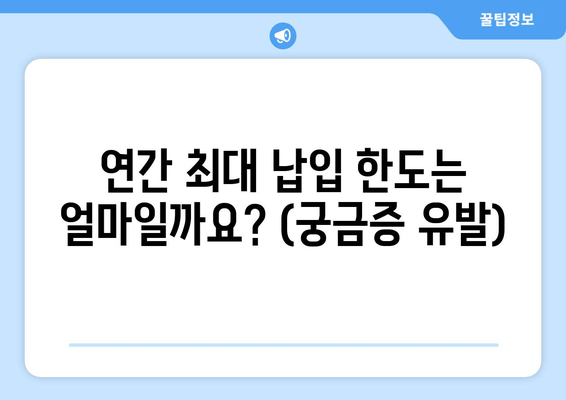 연간 최대 납입 한도는 얼마일까요? (궁금증 유발)