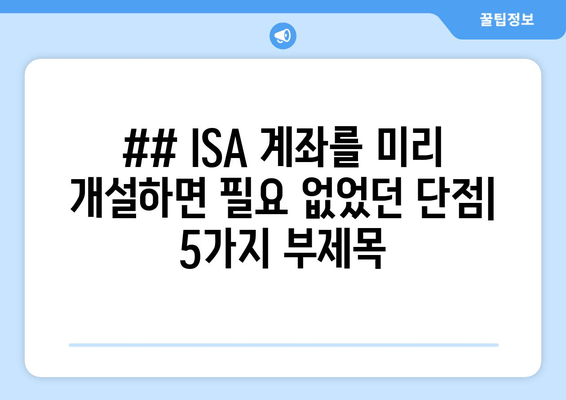 ## ISA 계좌를 미리 개설하면 필요 없었던 단점| 5가지 부제목