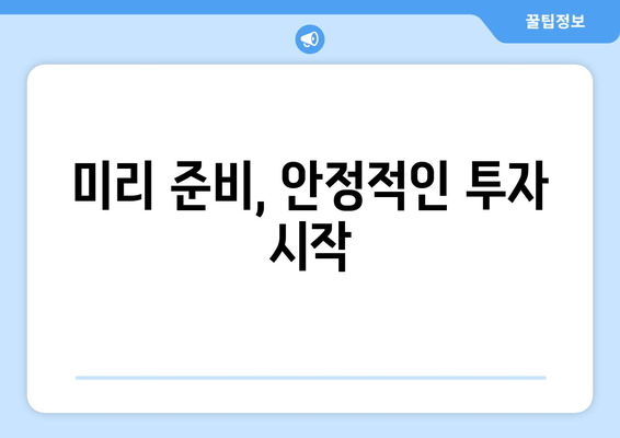 미리 준비, 안정적인 투자 시작