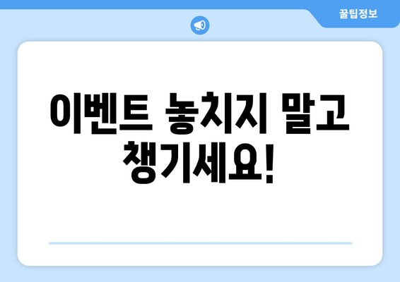 이벤트 놓치지 말고 챙기세요!