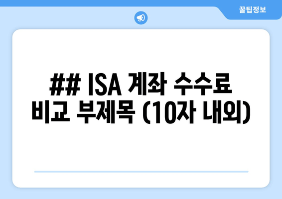 ## ISA 계좌 수수료 비교 부제목 (10자 내외)