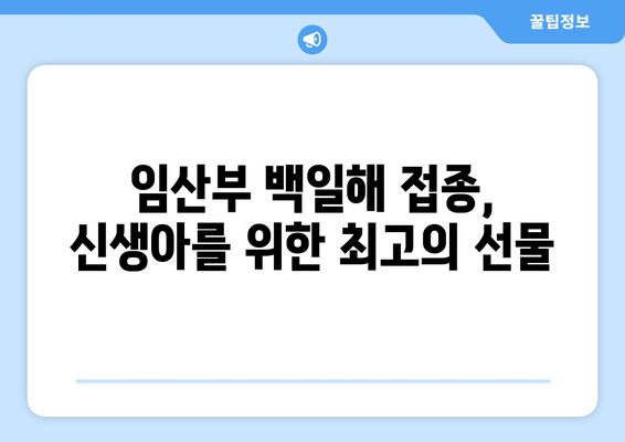 출산 준비 필수 예방접종| 임산부 백일해 접종 가이드 | 백일해, 신생아, 예방접종, 임신