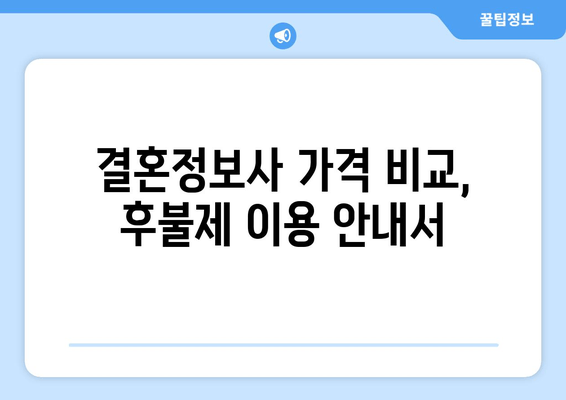 결혼정보사 가격 비교, 후불제 이용 안내서