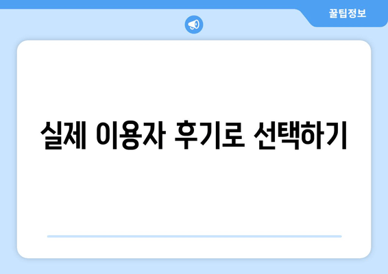 실제 이용자 후기로 선택하기