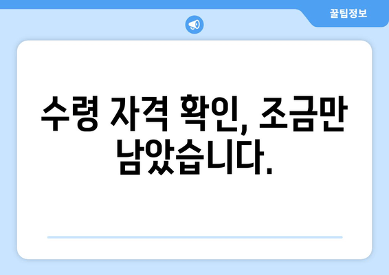 수령 자격 확인, 조금만 남았습니다.